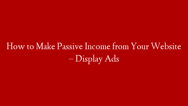 How to Make Passive Income from Your Website – Display Ads post thumbnail image