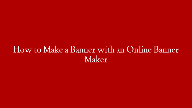 How to Make a Banner with an Online Banner Maker