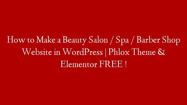 How to Make a Beauty Salon / Spa / Barber Shop Website in WordPress | Phlox Theme & Elementor FREE !
