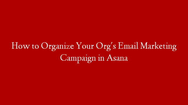 How to Organize Your Org's Email Marketing Campaign in Asana post thumbnail image