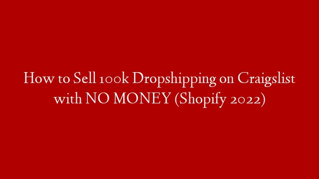 How to Sell 100k Dropshipping on Craigslist with NO MONEY (Shopify 2022)