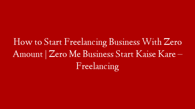 How to Start Freelancing Business With Zero Amount | Zero Me Business Start Kaise Kare – Freelancing