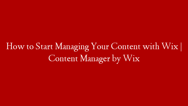 How to Start Managing Your Content with Wix | Content Manager by Wix