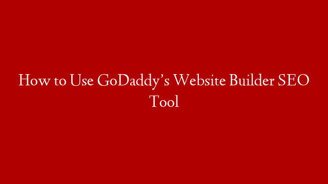 How to Use GoDaddy’s Website Builder SEO Tool