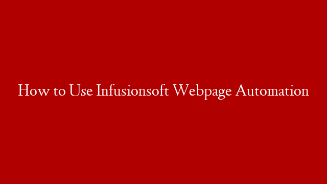 How to Use Infusionsoft Webpage Automation