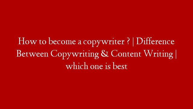 How to become a copywriter ? | Difference Between Copywriting & Content Writing | which one is best