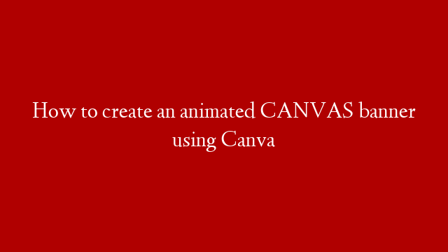 How to create an animated  CANVAS banner using Canva
