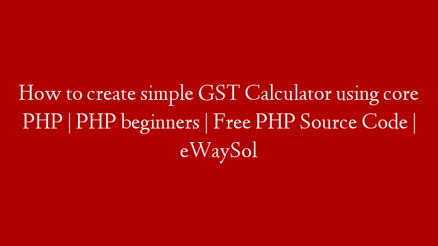 How to create simple GST Calculator using core PHP | PHP beginners | Free PHP Source Code | eWaySol post thumbnail image