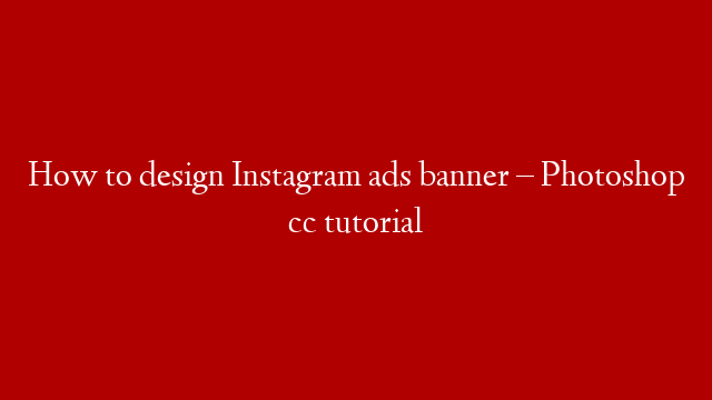 How to design Instagram ads banner – Photoshop cc tutorial