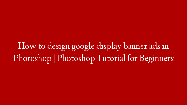 How to design google display banner ads in Photoshop | Photoshop Tutorial for Beginners post thumbnail image