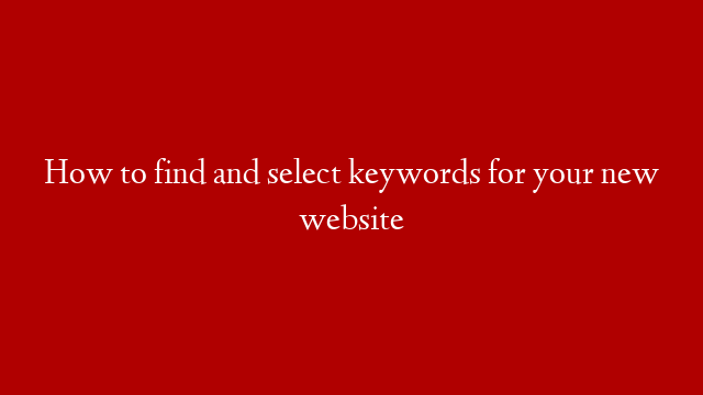 How to find and select keywords for your new website
