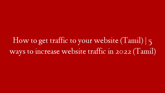 How to get traffic to your website (Tamil) | 5 ways to increase website traffic in 2022 (Tamil)