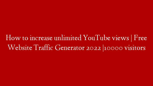 How to increase unlimited YouTube views | Free Website Traffic Generator 2022 |10000 visitors post thumbnail image