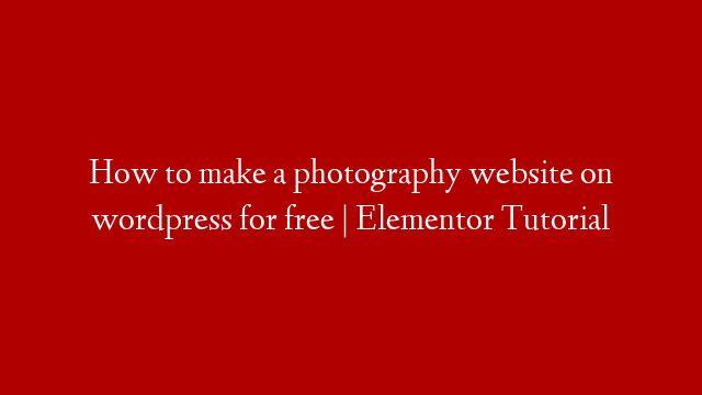 How to make a photography website on wordpress for free | Elementor Tutorial