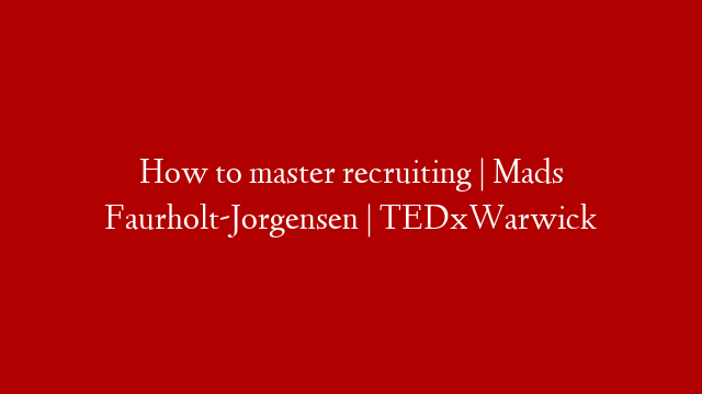 How to master recruiting | Mads Faurholt-Jorgensen | TEDxWarwick post thumbnail image