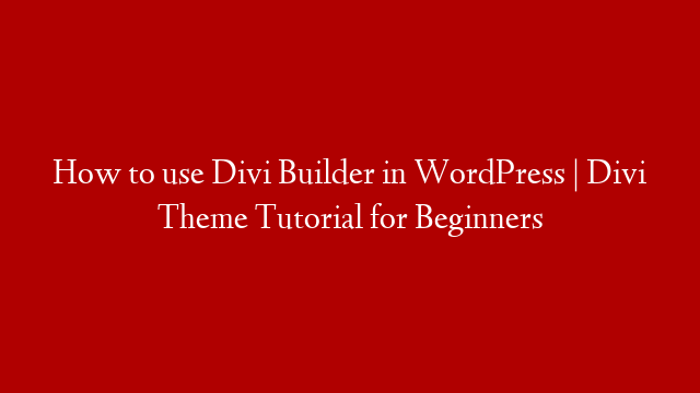 How to use Divi Builder in WordPress | Divi Theme Tutorial for Beginners