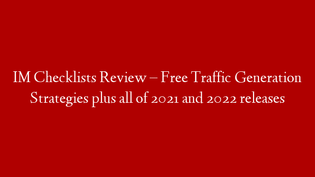 IM Checklists Review – Free Traffic Generation Strategies plus all of 2021 and 2022 releases