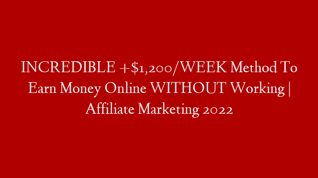 INCREDIBLE +$1,200/WEEK Method To Earn Money Online WITHOUT Working | Affiliate Marketing 2022