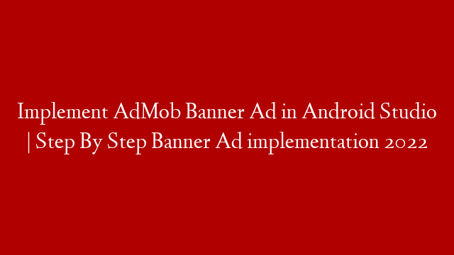 Implement AdMob Banner Ad in Android Studio | Step By Step Banner Ad implementation 2022 post thumbnail image