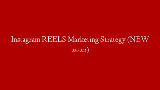 Instagram REELS Marketing Strategy (NEW 2022)