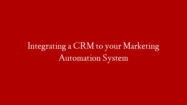 Integrating a CRM to your Marketing Automation System post thumbnail image