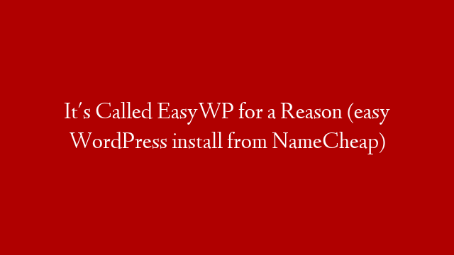 It's Called EasyWP for a Reason (easy WordPress install from NameCheap)