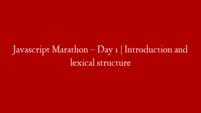 Javascript Marathon – Day 1 | Introduction and lexical structure