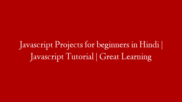 Javascript Projects for beginners in Hindi | Javascript Tutorial | Great Learning