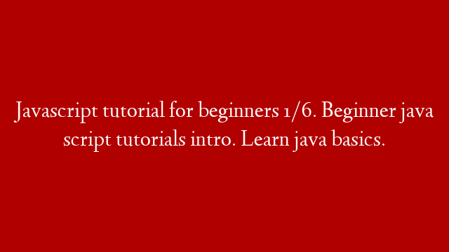 Javascript tutorial for beginners 1/6. Beginner java script tutorials intro. Learn java basics.