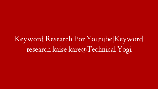 Keyword Research For Youtube|Keyword research kaise kare@Technical Yogi
