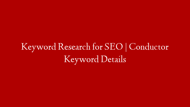 Keyword Research for SEO | Conductor Keyword Details