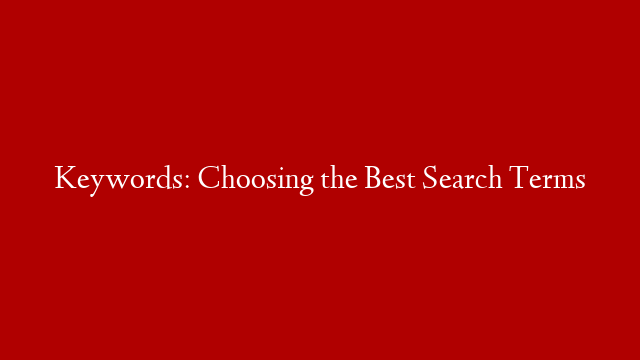 Keywords: Choosing the Best Search Terms