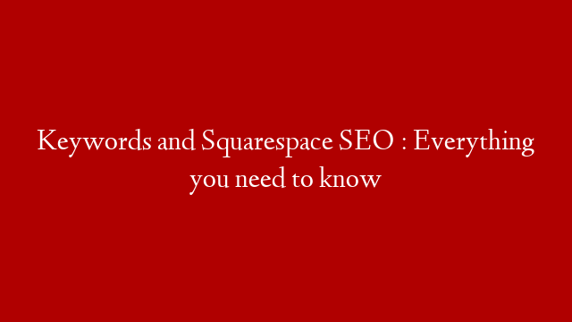 Keywords and Squarespace SEO : Everything you need to know