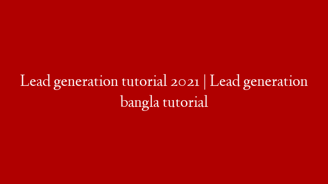 Lead generation tutorial 2021 | Lead generation bangla tutorial post thumbnail image