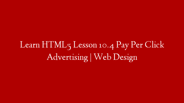 Learn HTML5 Lesson 10.4 Pay Per Click Advertising | Web Design