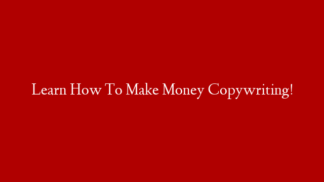 Learn How To Make Money Copywriting!