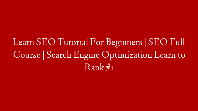 Learn SEO Tutorial For Beginners | SEO Full Course | Search Engine Optimization Learn to Rank #1