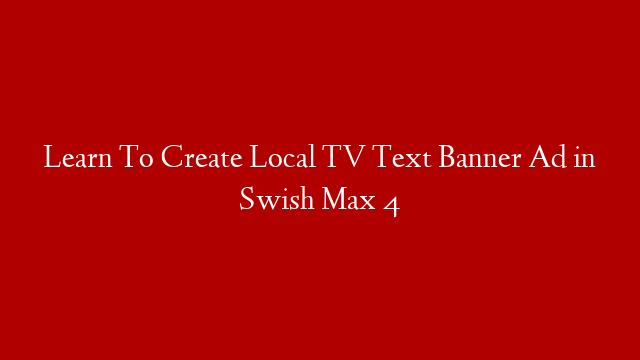 Learn To Create Local TV Text Banner Ad in Swish Max 4