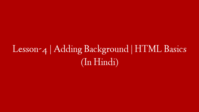 Lesson-4 | Adding Background | HTML Basics (In Hindi)