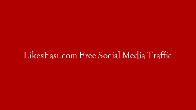 LikesFast.com Free Social Media Traffic post thumbnail image