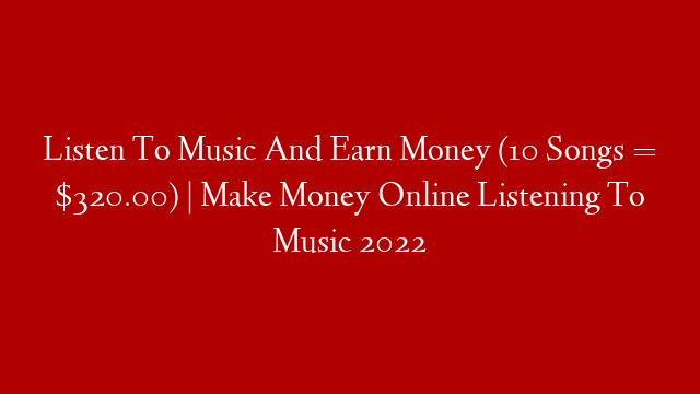 Listen To Music And Earn Money (10 Songs = $320.00) | Make Money Online Listening To Music 2022 post thumbnail image