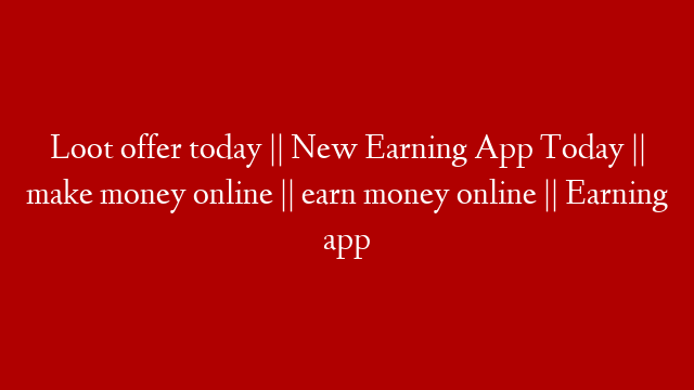 Loot offer today || New Earning App Today || make money online || earn money online || Earning app post thumbnail image