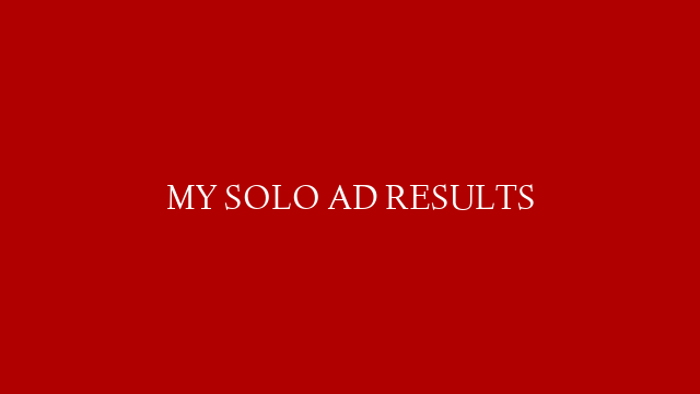 MY SOLO AD RESULTS