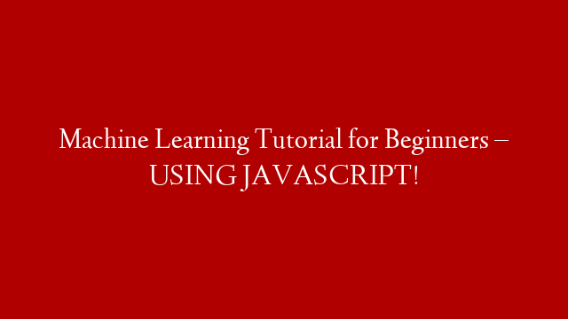 Machine Learning Tutorial for Beginners – USING JAVASCRIPT!