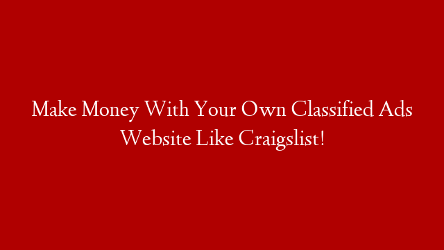 Make Money With Your Own Classified Ads Website Like Craigslist!