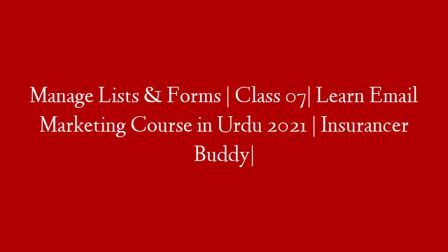 Manage Lists & Forms | Class 07| Learn Email Marketing Course in Urdu 2021 | Insurancer Buddy| post thumbnail image