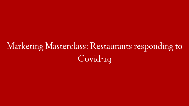 Marketing Masterclass: Restaurants responding to Covid-19