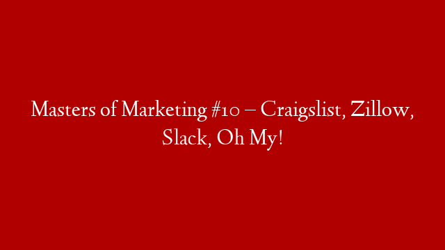 Masters of Marketing #10 – Craigslist, Zillow, Slack, Oh My!