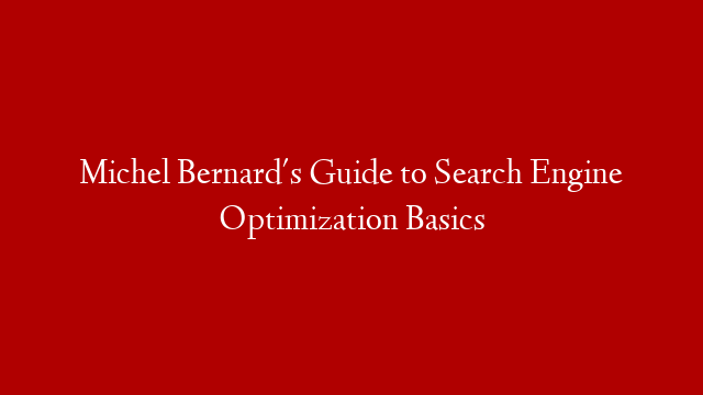 Michel Bernard's Guide to Search Engine Optimization Basics