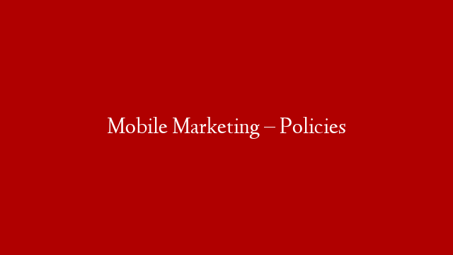 Mobile Marketing – Policies